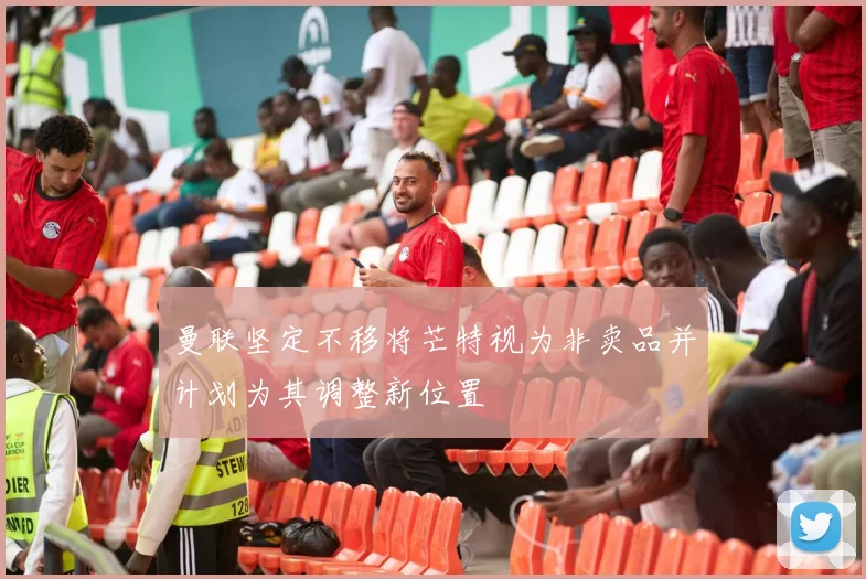 曼联坚定不移将芒特视为非卖品并计划为其调整新位置